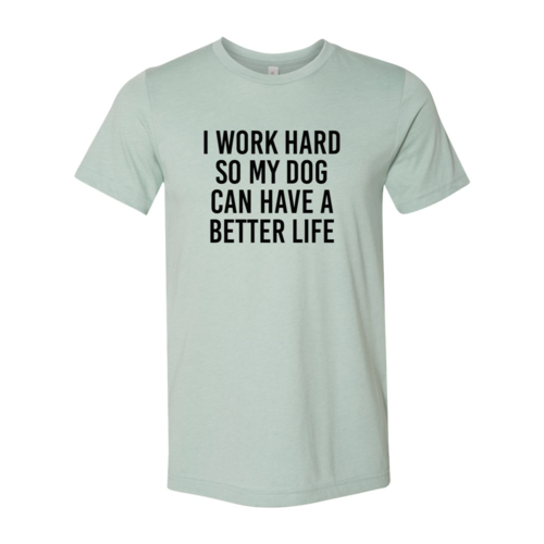 DT0519 I Work Hard So My Dog Can Have A Better Life