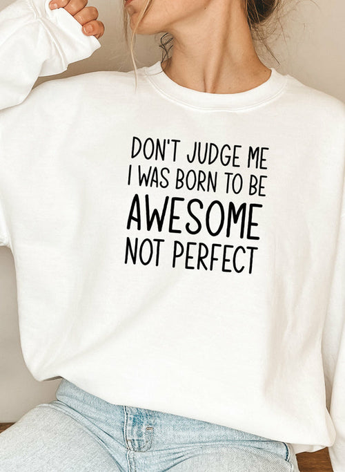Dont Judge Me I Was Born To Be Awesome Not Perfect Sweat Shirt