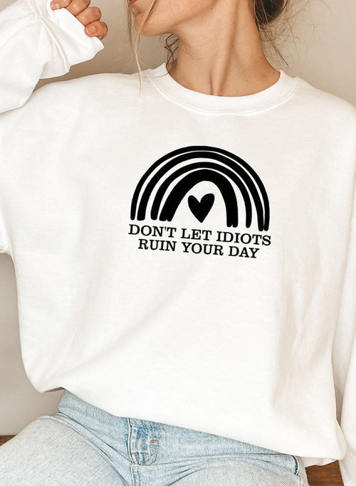 Don't Let Idiots Ruin Your Day Sweat Shirt