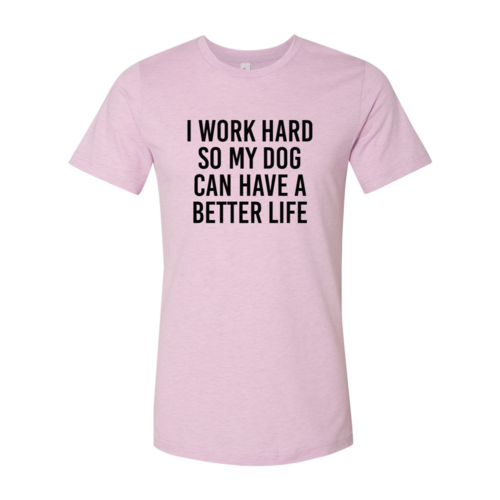 DT0519 I Work Hard So My Dog Can Have A Better Life