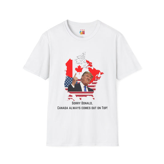 Unisex Softstyle T-Shirt - "Sorry Donald, Canada Always Comes Out On Top!" - Fun Political Graphic Tee