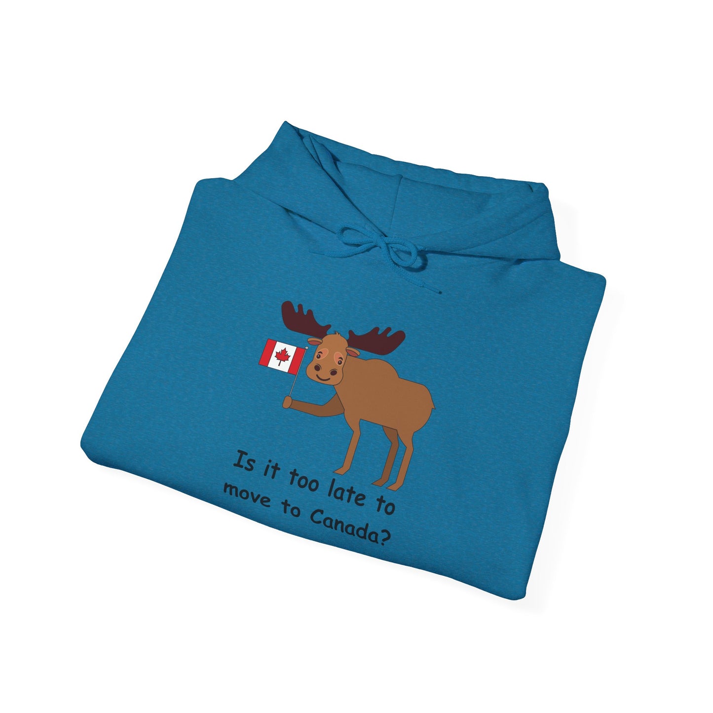 Funny Canadian Moose Hoodie - 'Is it too late to move to Canada?'