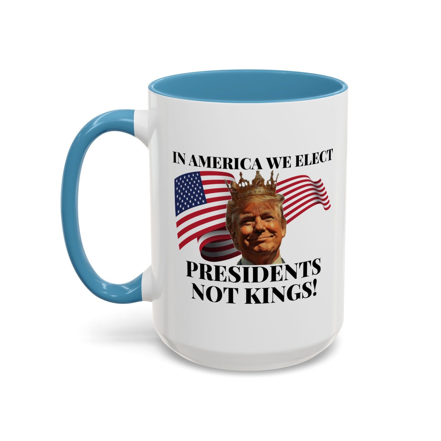 Patriotic Coffee Mug - "In America We Elect Presidents Not Kings!" - 15oz