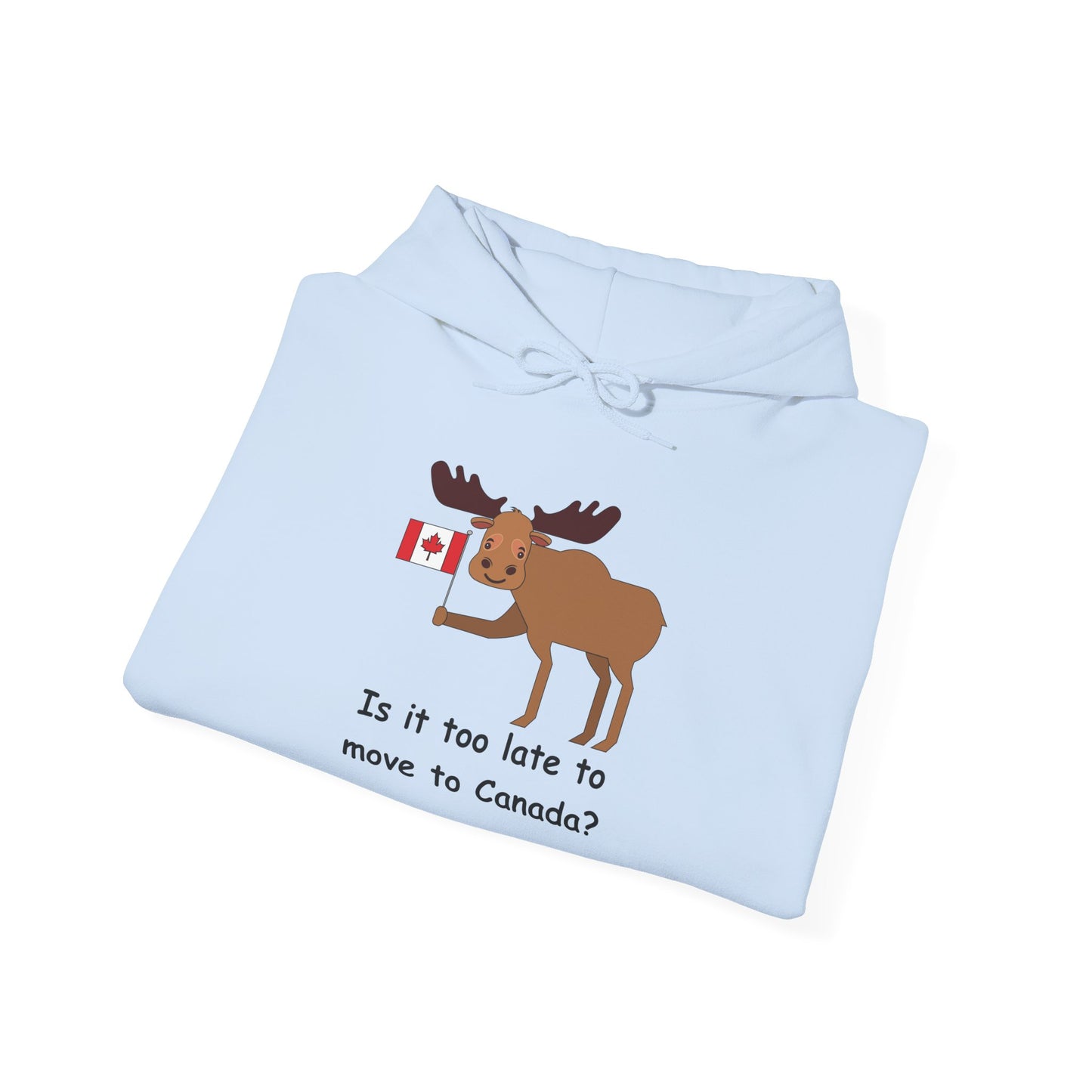 Funny Canadian Moose Hoodie - 'Is it too late to move to Canada?'