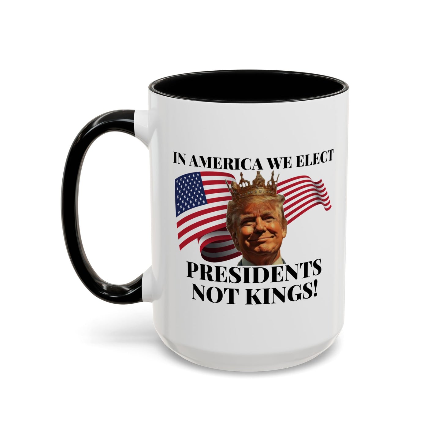 Patriotic Coffee Mug - "In America We Elect Presidents Not Kings!" - 15oz