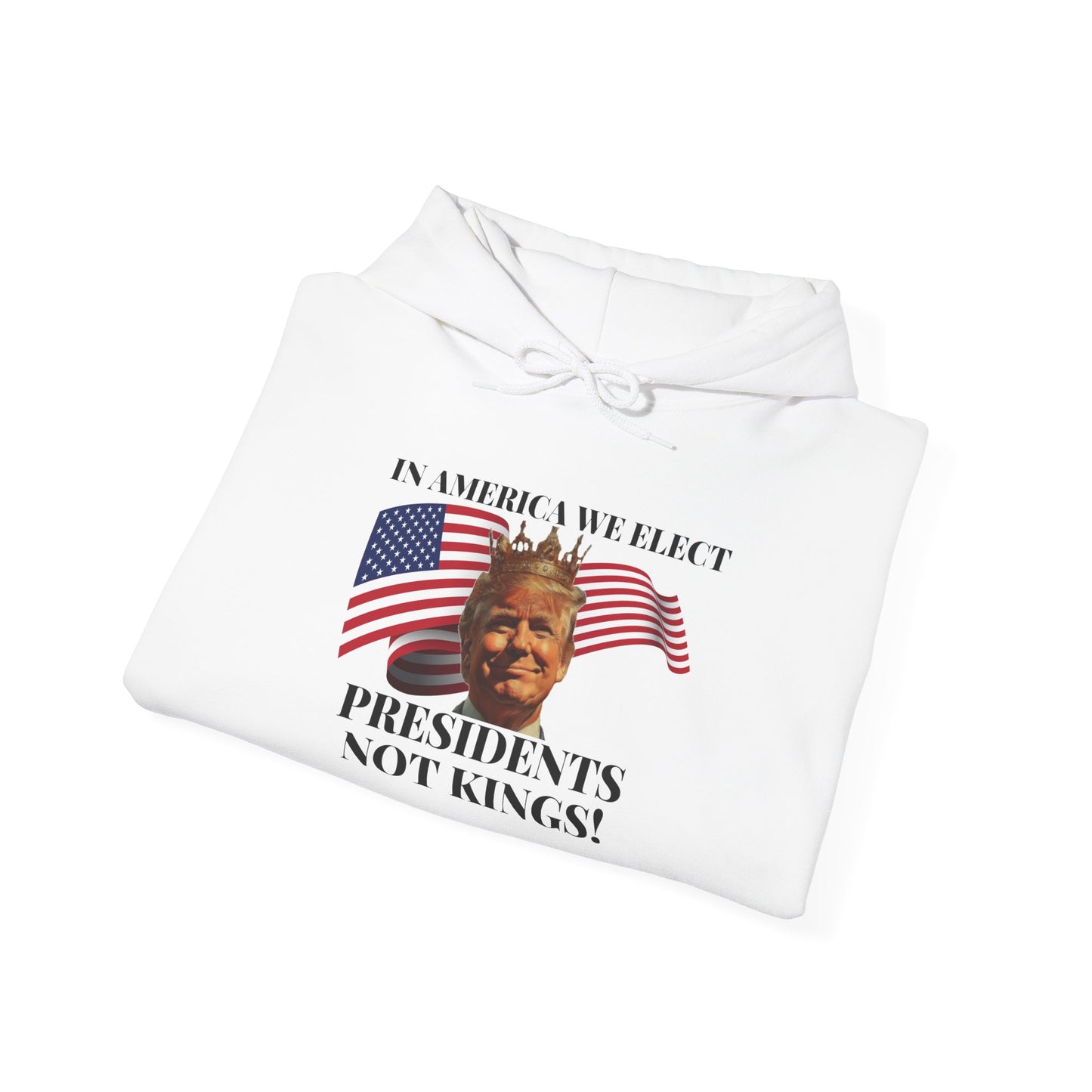 Patriotic Quote Hoodie - 'In America We Elect Presidents Not Kings!'