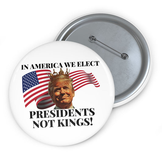 Political Pin Button - "In America We Elect Presidents Not Kings!"