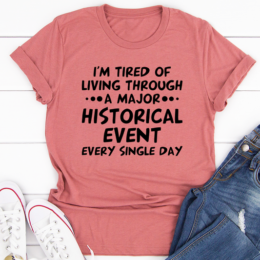 I'm Tired Of Living Through A Major Historical Event T-Shirt