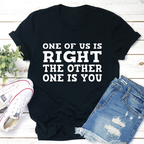 One Of Us Is Right T-Shirt