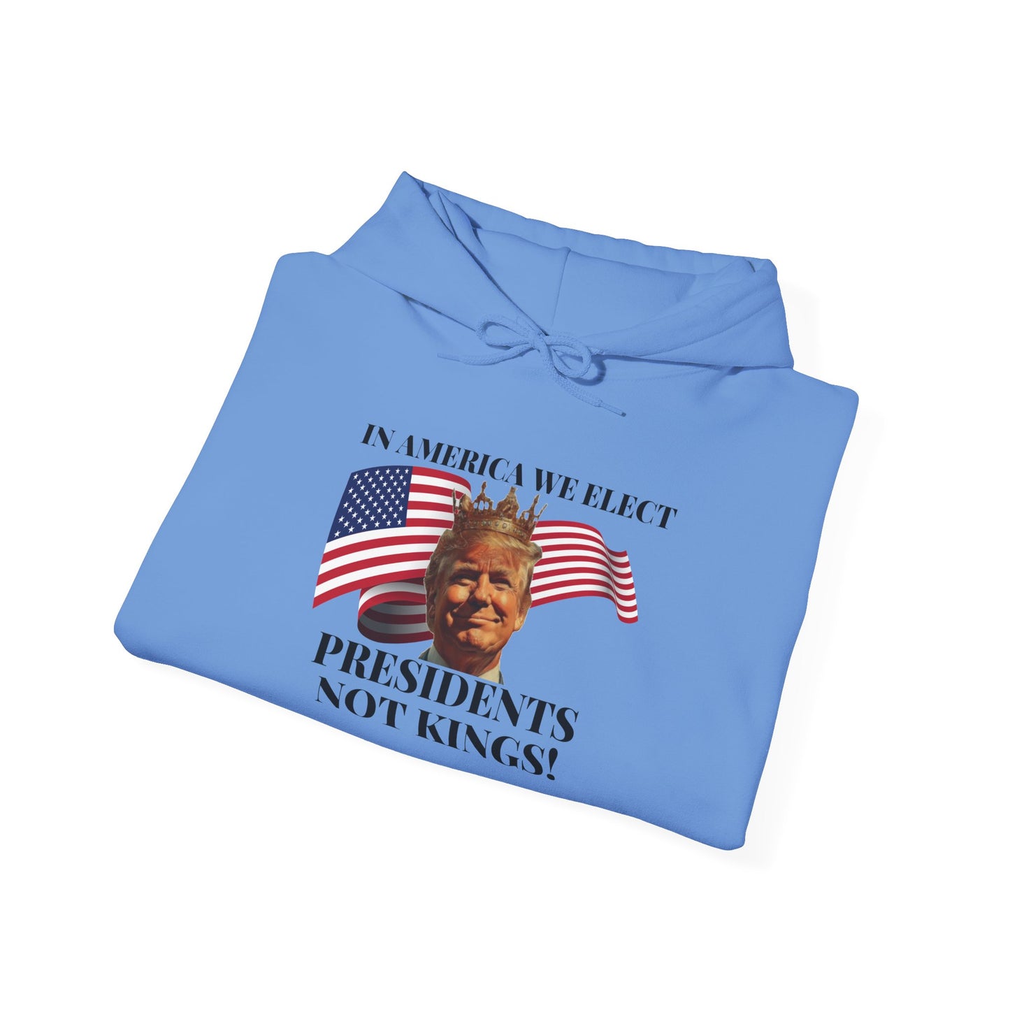 Patriotic Quote Hoodie - 'In America We Elect Presidents Not Kings!'