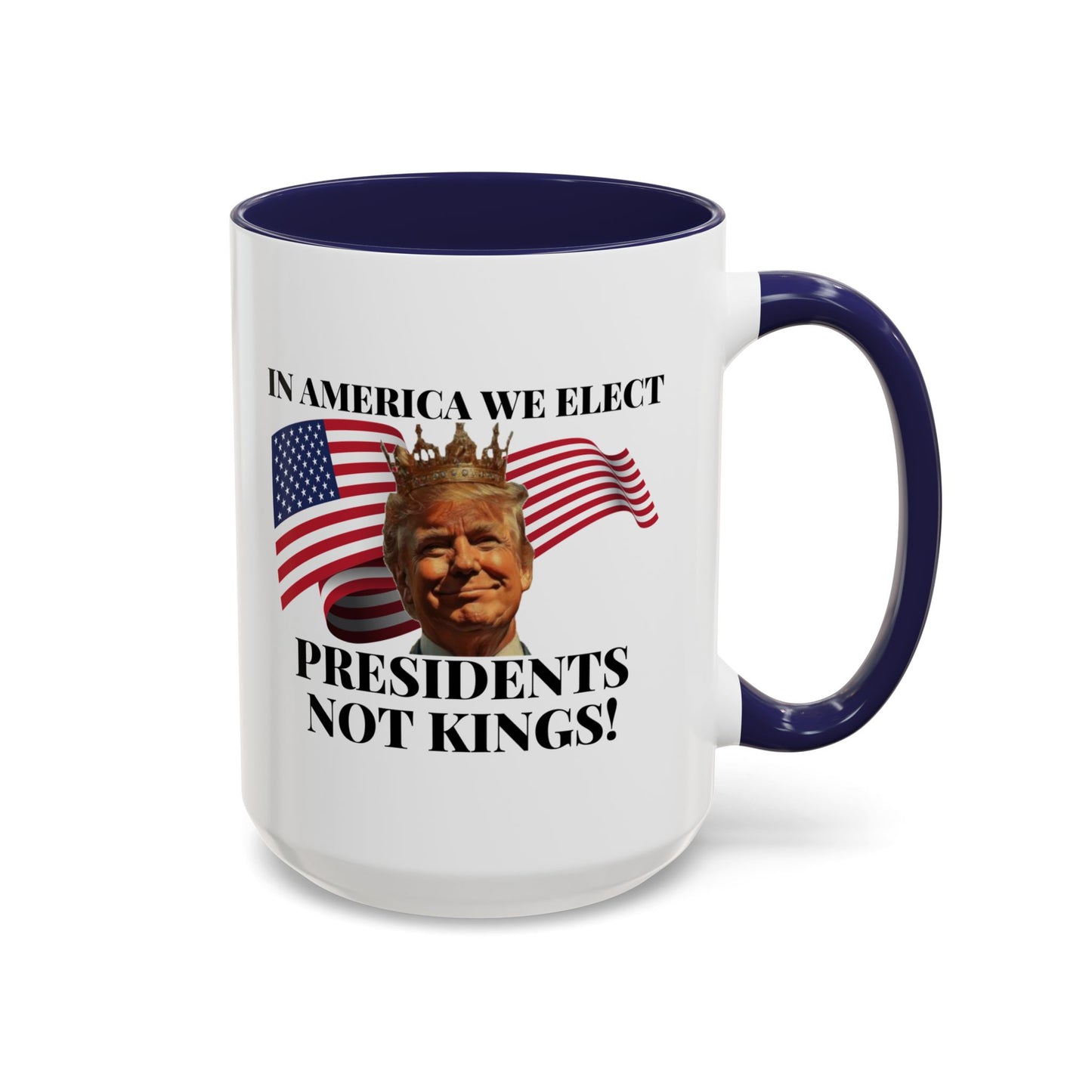 Patriotic Coffee Mug - "In America We Elect Presidents Not Kings!" - 15oz