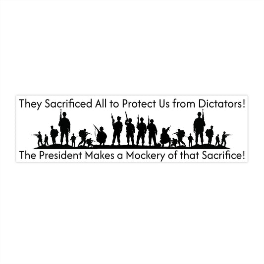 Patriotic Protest Bumper Sticker - "They Sacrificed All to Protect Us from Dictators!"