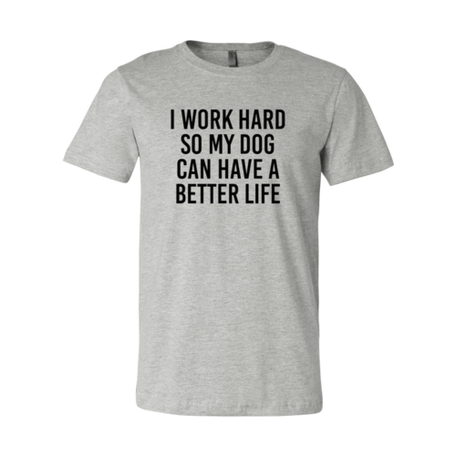 DT0519 I Work Hard So My Dog Can Have A Better Life
