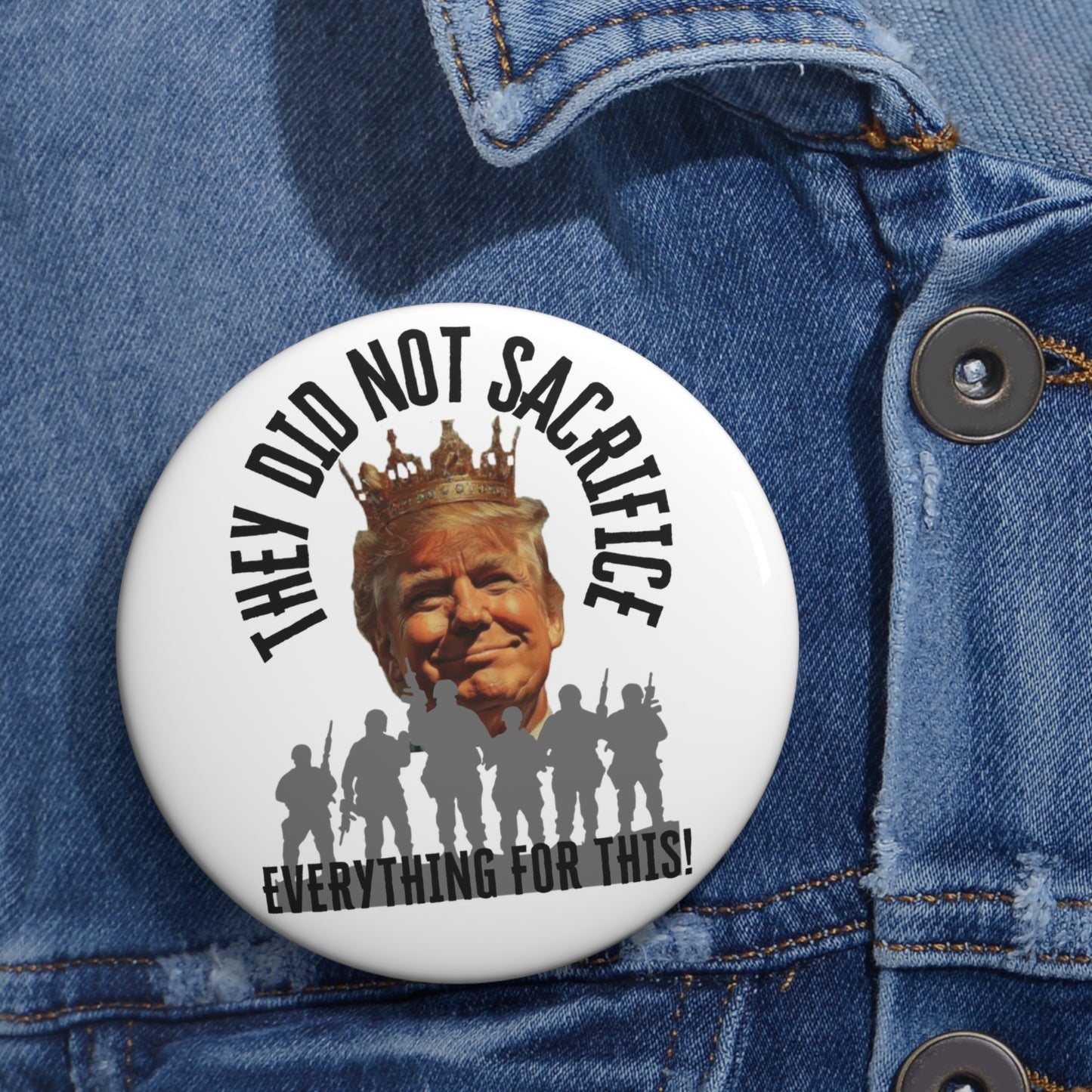 Political Pin Button - "They Did Not Sacrifice Everything For This!"