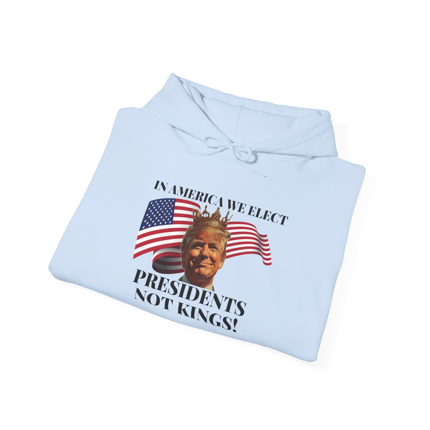 Patriotic Quote Hoodie - 'In America We Elect Presidents Not Kings!'