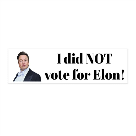 Political Statement Bumper Sticker - "I Did NOT Vote for Elon!"