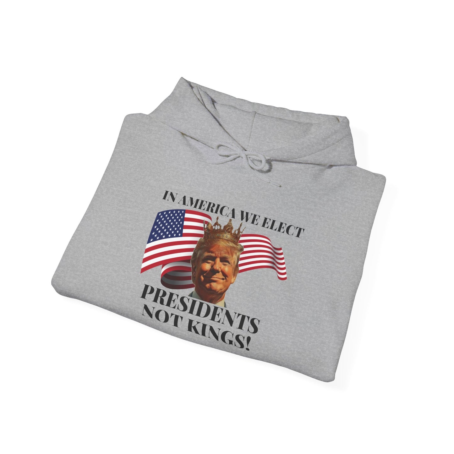 Patriotic Quote Hoodie - 'In America We Elect Presidents Not Kings!'