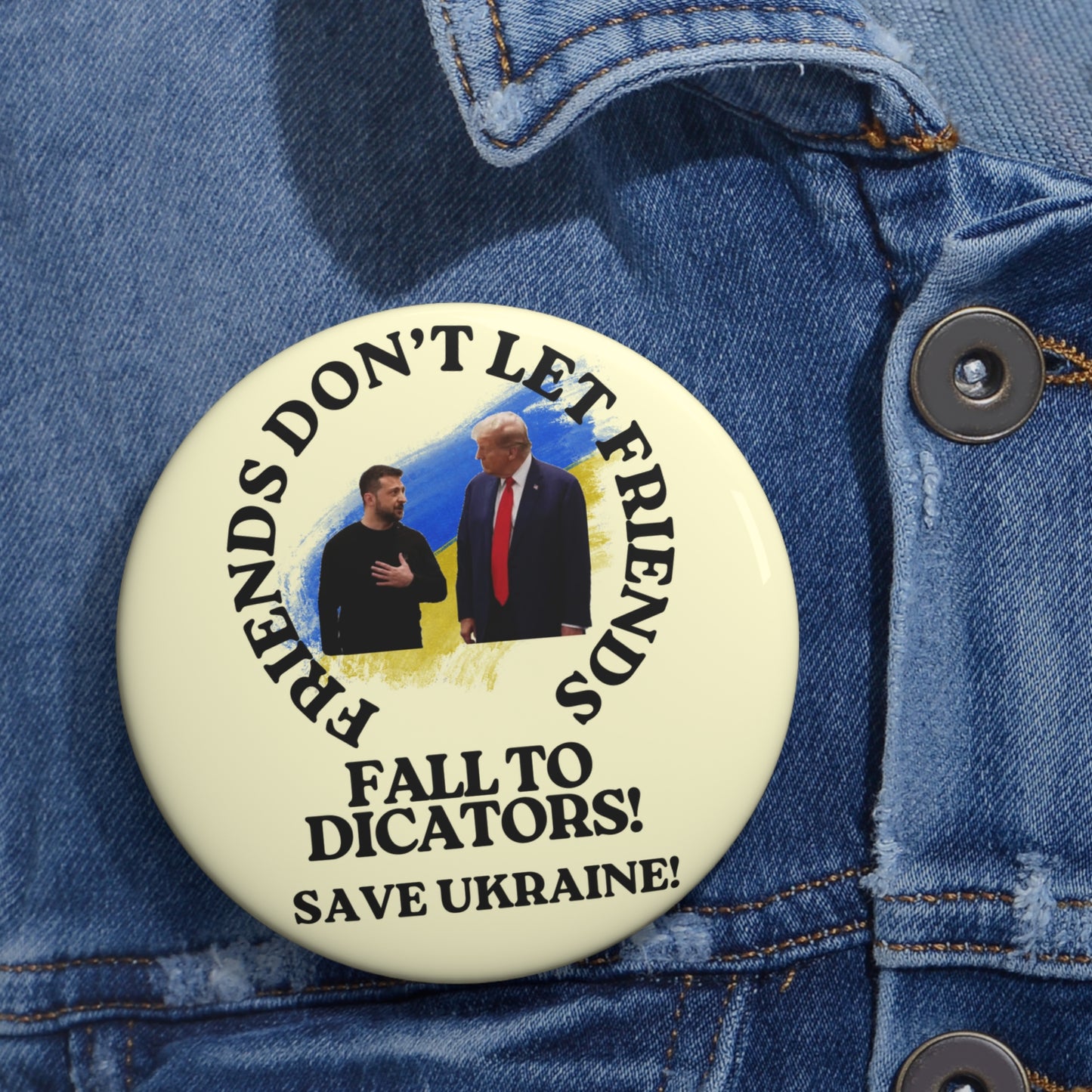 Custom Political Pin Buttons - 'Friends Don't Let Friends Fall to Dictators!'