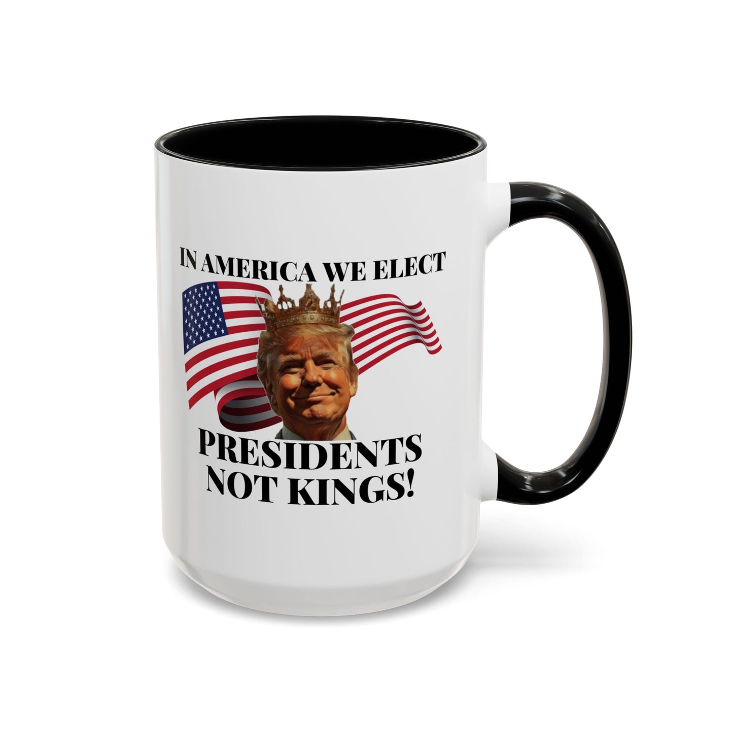 Patriotic Coffee Mug - "In America We Elect Presidents Not Kings!" - 15oz