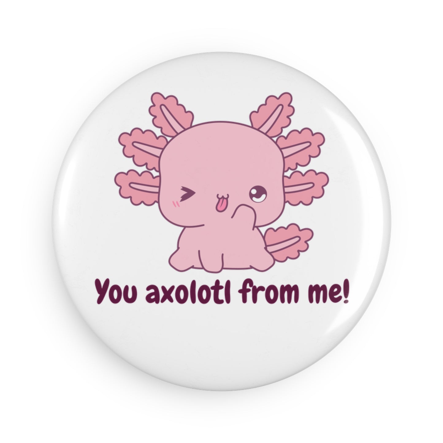 Cute Axolotl Magnet - "You axolotl from me!" - Whimsical Round Button - Perfect for Gifts & Decor