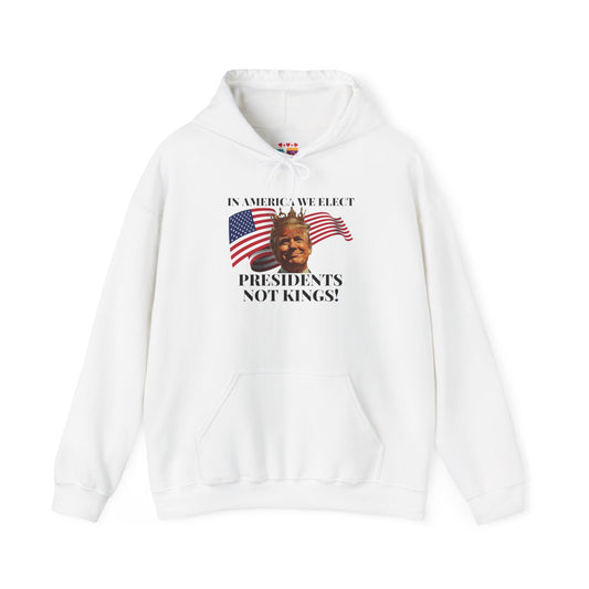 Patriotic Quote Hoodie - 'In America We Elect Presidents Not Kings!'