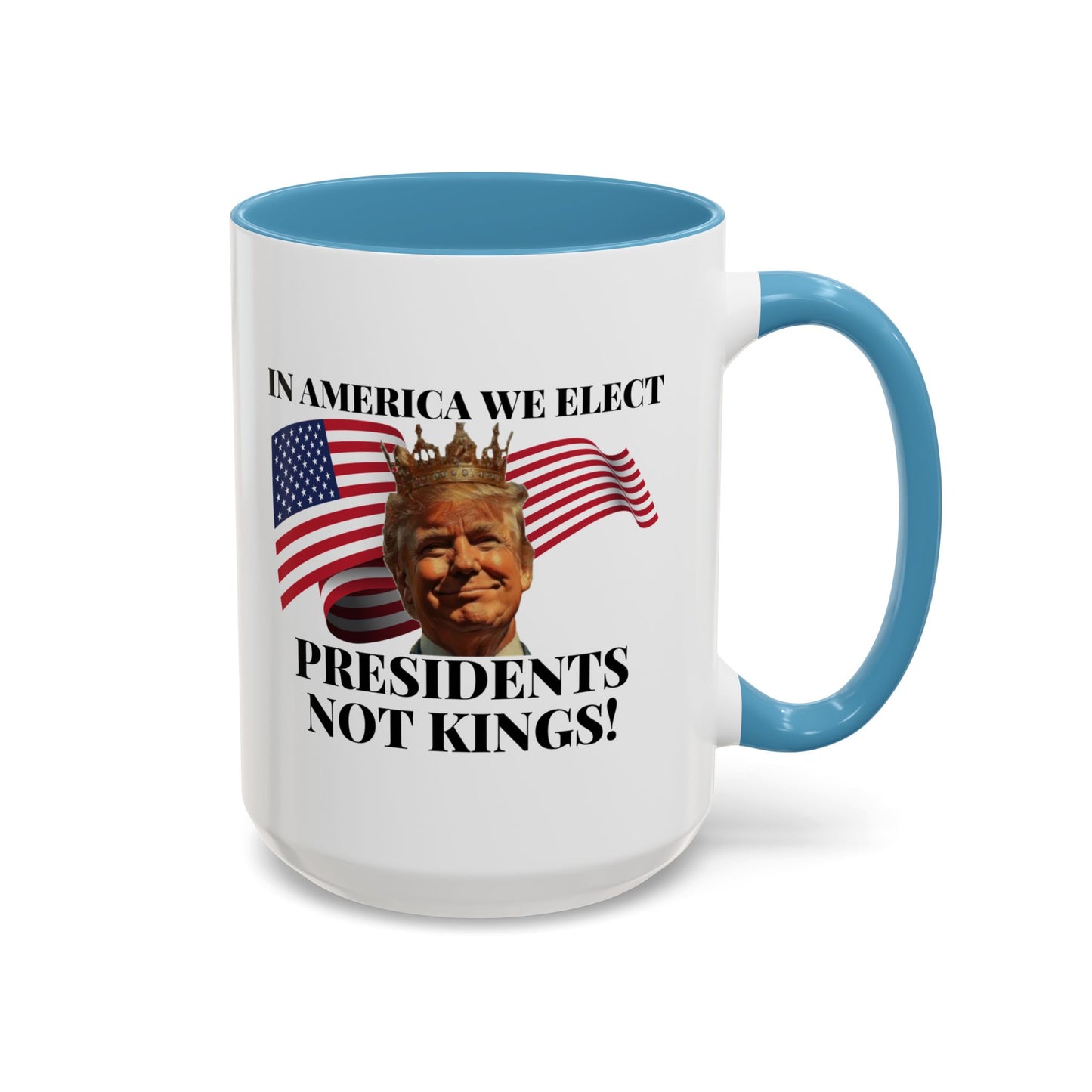 Patriotic Coffee Mug - "In America We Elect Presidents Not Kings!" - 15oz