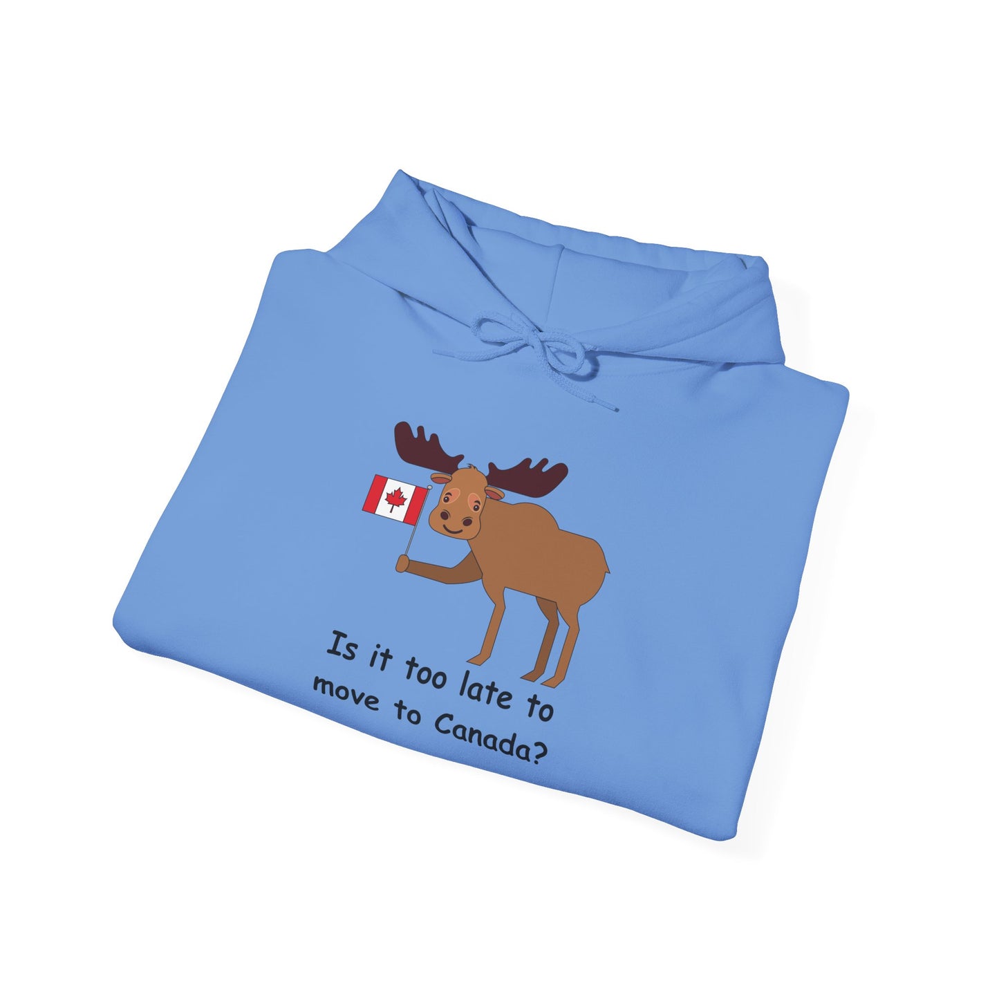 Funny Canadian Moose Hoodie - 'Is it too late to move to Canada?'