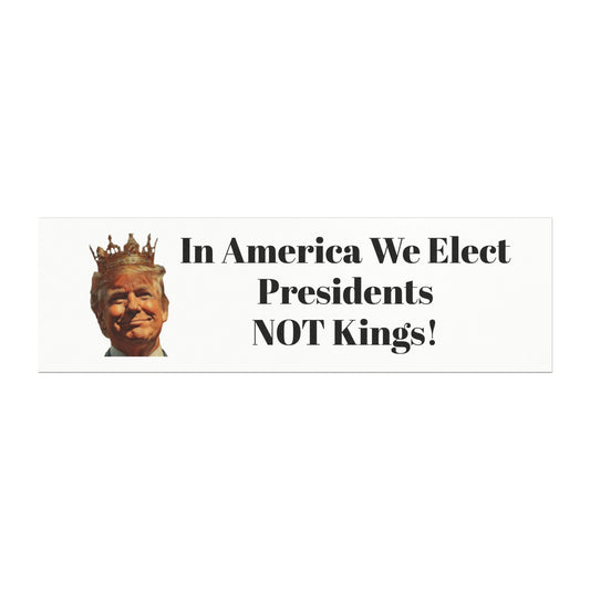 Political Car Magnet: "In America We Elect Presidents NOT Kings!"