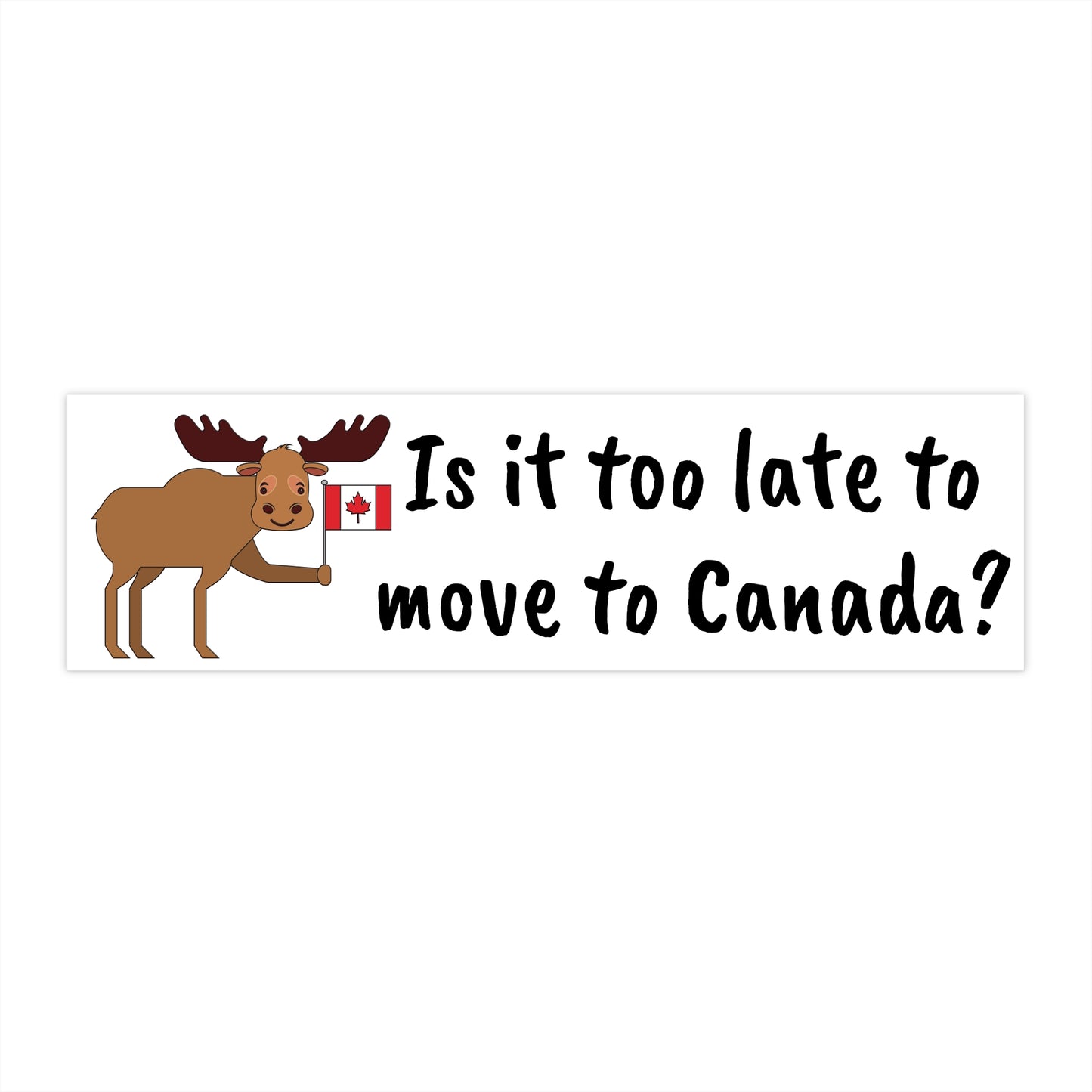 Funny Canadian Moose Bumper Sticker - Is it too late to move to Canada?