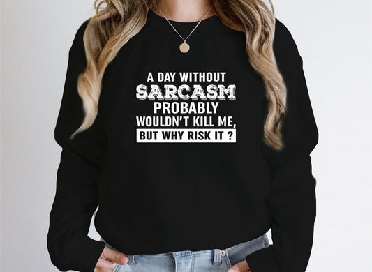 A Day Without Sarcasm Sweat Shirt