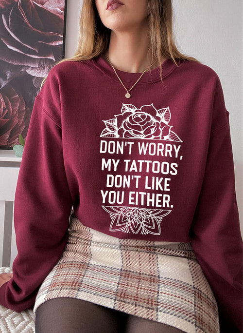 Don't Worry My Tattoos Don't Like You Either Sweat Shirt