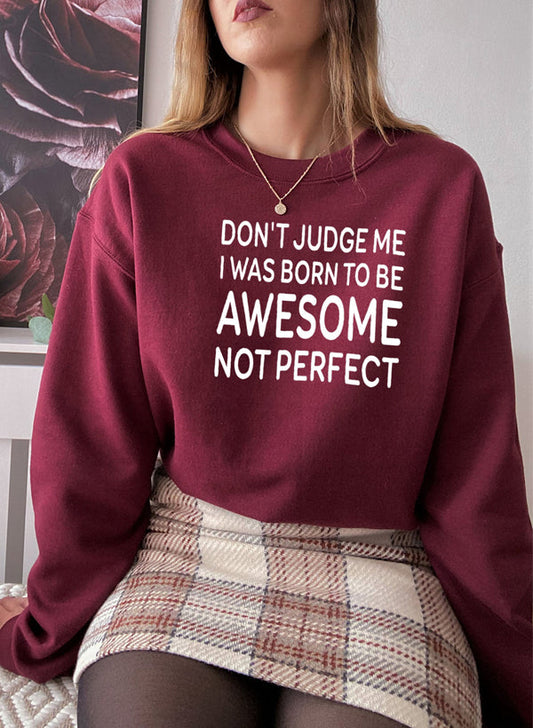 Dont Judge Me I Was Born To Be Awesome Not Perfect Sweat Shirt