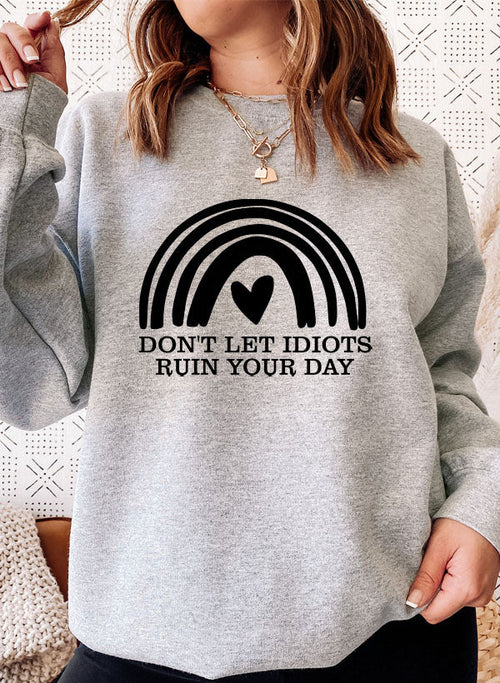 Don't Let Idiots Ruin Your Day Sweat Shirt