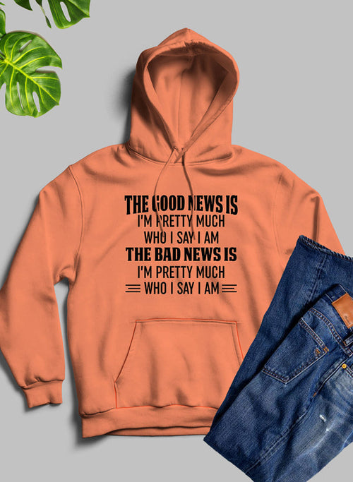 The Good News Is I'm Pretty Much Who I Say I Am Hoodie