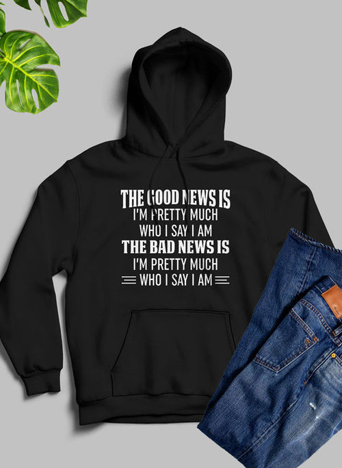 The Good News Is I'm Pretty Much Who I Say I Am Hoodie