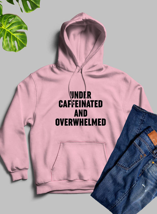 Under Caffeinated And Overwhelmed Hoodie