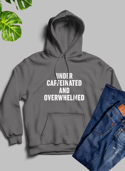 Under Caffeinated And Overwhelmed Hoodie