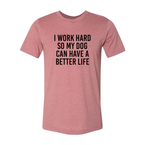 DT0519 I Work Hard So My Dog Can Have A Better Life