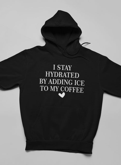 I Stay Hydrated By Adding Ice Hoodie
