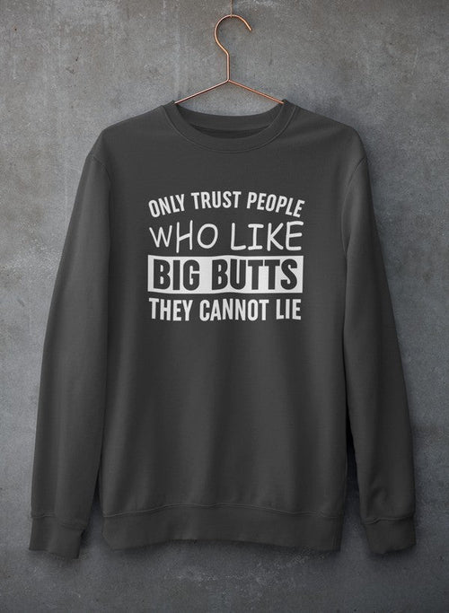 Only Trust People Who Like Big Butts They Cannot Lie Sweat Shirt