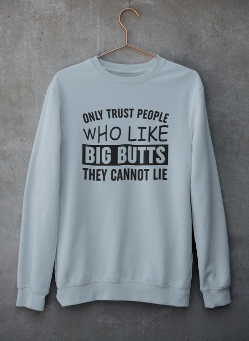 Only Trust People Who Like Big Butts They Cannot Lie Sweat Shirt