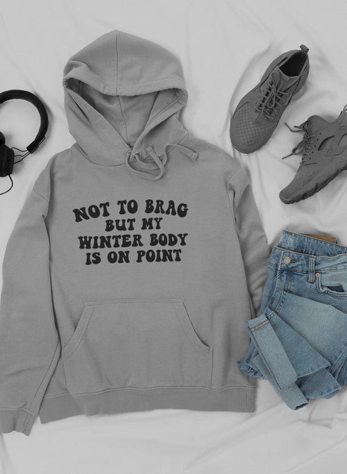 Not to Brag But My Winter Body Is On Point  Hoodie