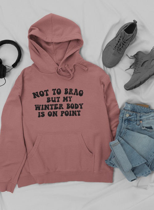 Not to Brag But My Winter Body Is On Point  Hoodie