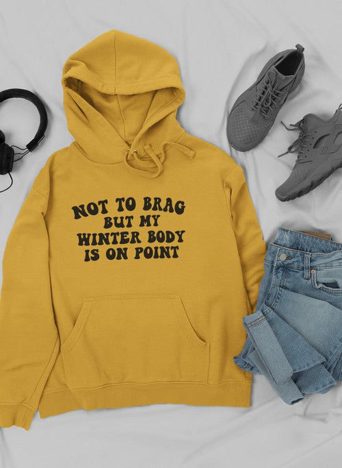 Not to Brag But My Winter Body Is On Point  Hoodie